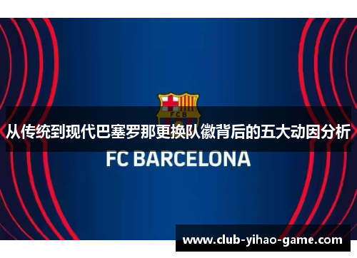 从传统到现代巴塞罗那更换队徽背后的五大动因分析