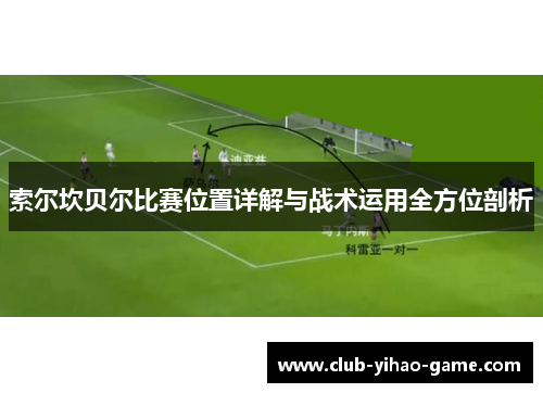 索尔坎贝尔比赛位置详解与战术运用全方位剖析