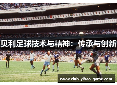 贝利足球技术与精神:传承与创新 贝利足球技术与精神:传承与创新